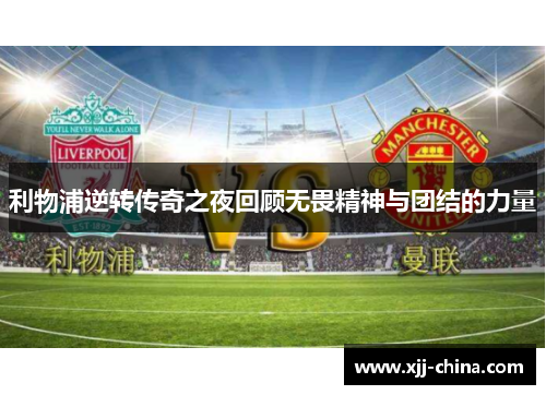 利物浦逆转传奇之夜回顾无畏精神与团结的力量