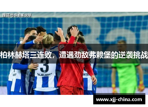 柏林赫塔三连败，遭遇劲敌弗赖堡的逆袭挑战