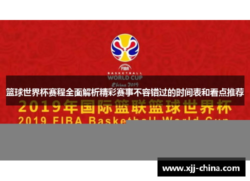 篮球世界杯赛程全面解析精彩赛事不容错过的时间表和看点推荐
