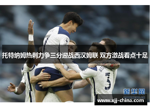 托特纳姆热刺力争三分迎战西汉姆联 双方激战看点十足