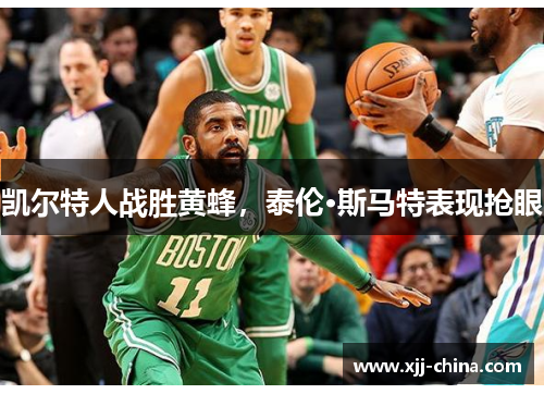 凯尔特人战胜黄蜂，泰伦·斯马特表现抢眼