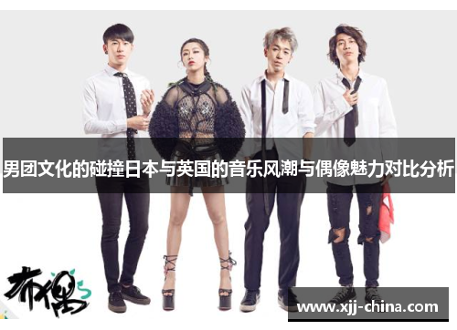 男团文化的碰撞日本与英国的音乐风潮与偶像魅力对比分析