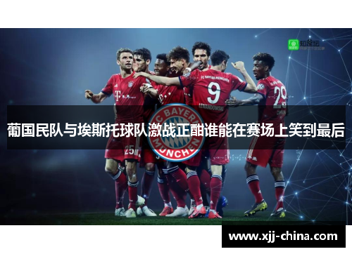 葡国民队与埃斯托球队激战正酣谁能在赛场上笑到最后
