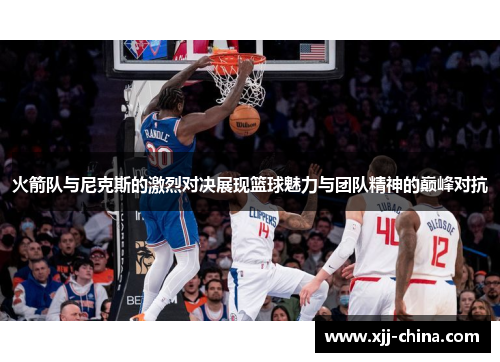 火箭队与尼克斯的激烈对决展现篮球魅力与团队精神的巅峰对抗